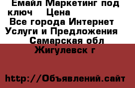 Емайл Маркетинг под ключ  › Цена ­ 5000-10000 - Все города Интернет » Услуги и Предложения   . Самарская обл.,Жигулевск г.